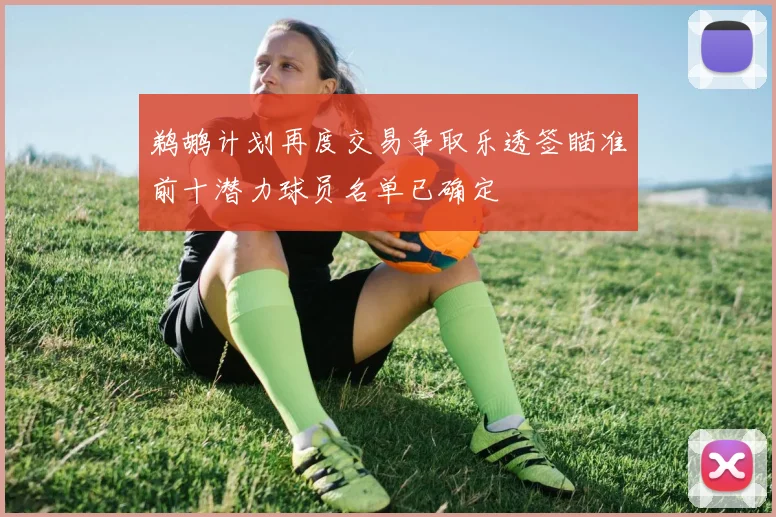 鹈鹕计划再度交易争取乐透签瞄准前十潜力球员名单已确定